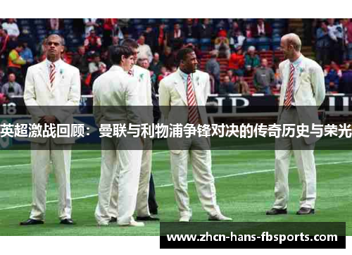 英超激战回顾：曼联与利物浦争锋对决的传奇历史与荣光