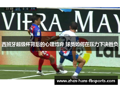 西班牙超级杯背后的心理博弈 球员如何在压力下决胜负