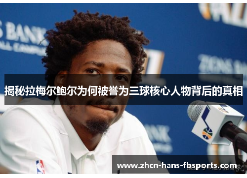 揭秘拉梅尔鲍尔为何被誉为三球核心人物背后的真相