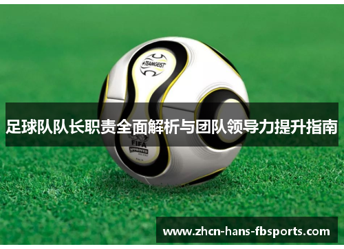 足球队队长职责全面解析与团队领导力提升指南