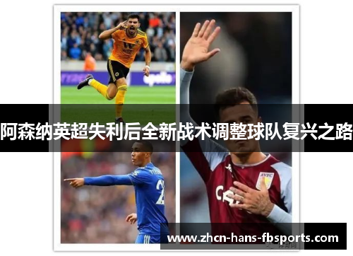 阿森纳英超失利后全新战术调整球队复兴之路 阿森纳英超失利后全新战术调整球队复兴之路
