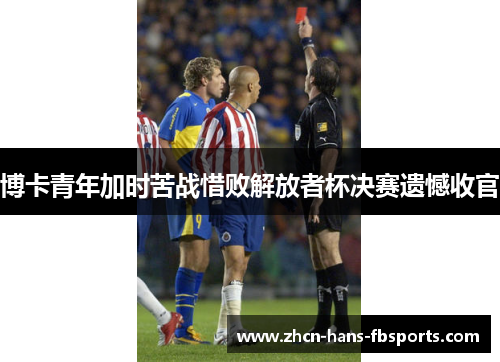 博卡青年加时苦战惜败解放者杯决赛遗憾收官