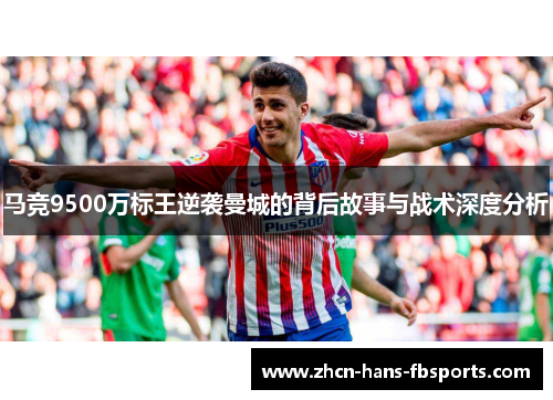 马竞9500万标王逆袭曼城的背后故事与战术深度分析