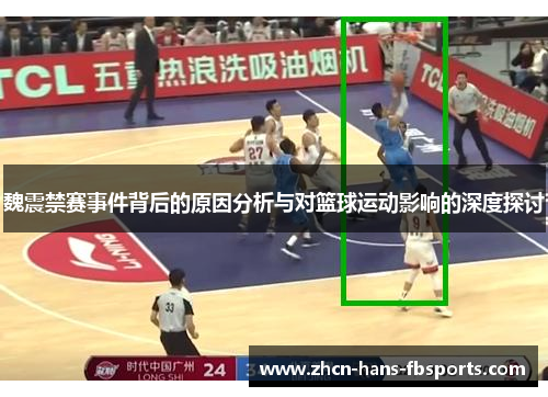 魏震禁赛事件背后的原因分析与对篮球运动影响的深度探讨
