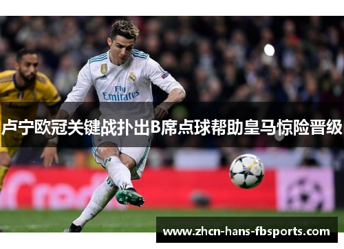 卢宁欧冠关键战扑出B席点球帮助皇马惊险晋级 卢宁欧冠关键战扑出B席点球帮助皇马惊险晋级