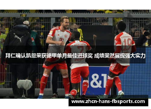 拜仁确认凯恩荣获德甲单月最佳进球奖 成绩斐然展现强大实力 拜仁确认凯恩荣获德甲单月最佳进球奖 成绩斐然展现强大实力