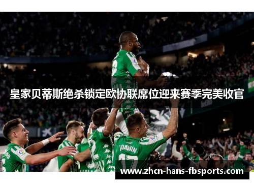 皇家贝蒂斯绝杀锁定欧协联席位迎来赛季完美收官 皇家贝蒂斯绝杀锁定欧协联席位迎来赛季完美收官