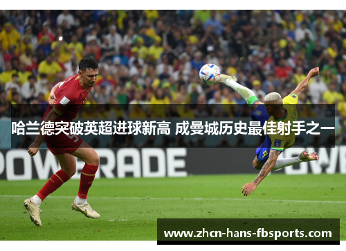 哈兰德突破英超进球新高 成曼城历史最佳射手之一 哈兰德突破英超进球新高 成曼城历史最佳射手之一